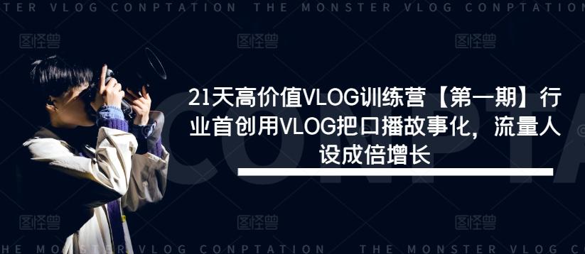 21天高价值VLOG训练营【第一期】行业首创用VLOG把口播故事化，流量人设成倍增长-航海圈