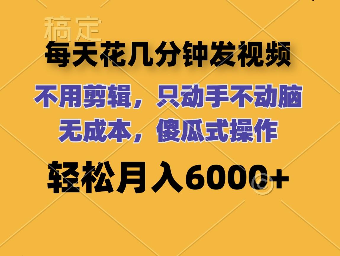 每天花几分钟发视频 无需剪辑 动手不动脑 无成本 傻瓜式操作 轻松月入6…-航海圈