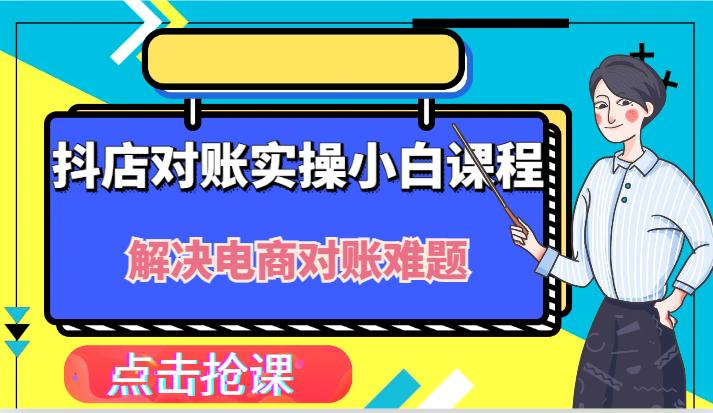 抖店财务对账实操小白课程，解决你的电商对账难题！-航海圈