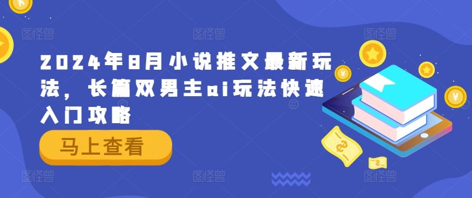 2024年8月小说推文最新玩法，长篇双男主ai玩法快速入门攻略-航海圈