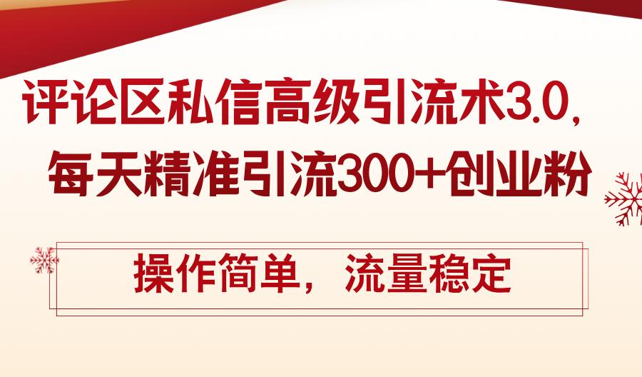 评论区私信高级引流术3.0，每天精准引流300+创业粉，操作简单，流量稳定-航海圈