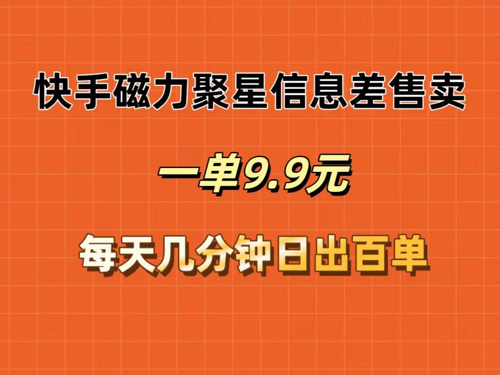 快手磁力聚星信息差售卖，一单9.9.每天几分钟，日出百单-航海圈