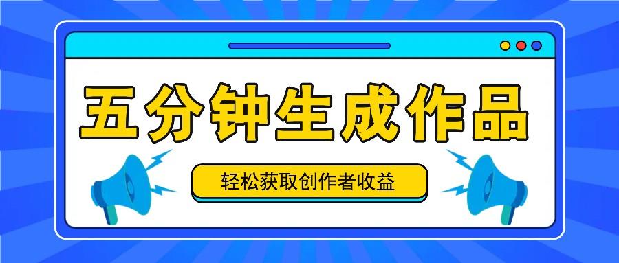 五分钟内即可生成一个原创作品，每日获取创作者收益100-300+！-航海圈