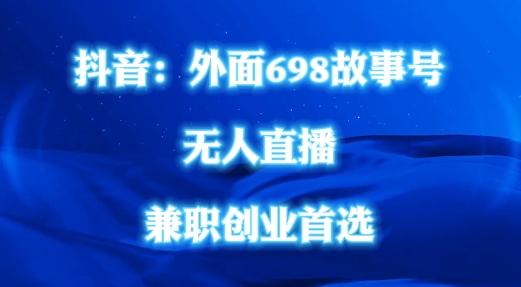 外面698的抖音民间故事号无人直播，全民都可操作，不需要直人出镜-航海圈