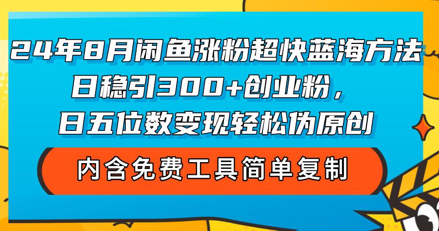 24年8月闲鱼涨粉超快蓝海方法！日稳引300+创业粉，日五位数变现，轻松…-航海圈