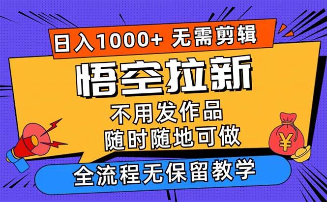 悟空拉新日入1000+无需剪辑当天上手，一部手机随时随地可做，全流程无…-航海圈