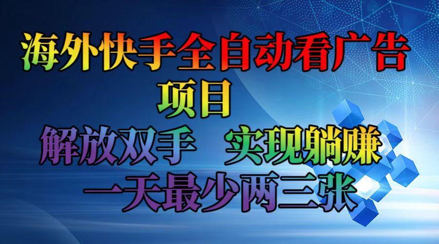 海外快手全自动看广告项目    解放双手   实现躺赚  一天最少两三张-航海圈