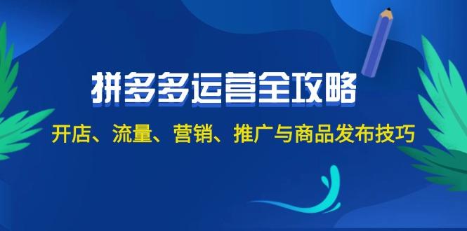 2024拼多多运营全攻略：开店、流量、营销、推广与商品发布技巧（无水印）-航海圈