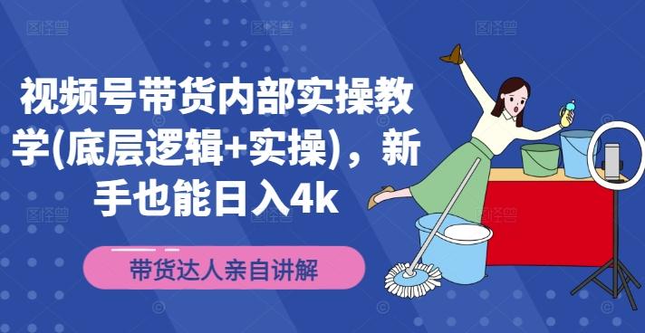 视频号带货内部实操教学(底层逻辑+实操)，新手也能日入4k-航海圈