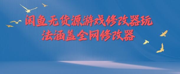 闲鱼无货源游戏修改器玩法涵盖全网修改器-航海圈