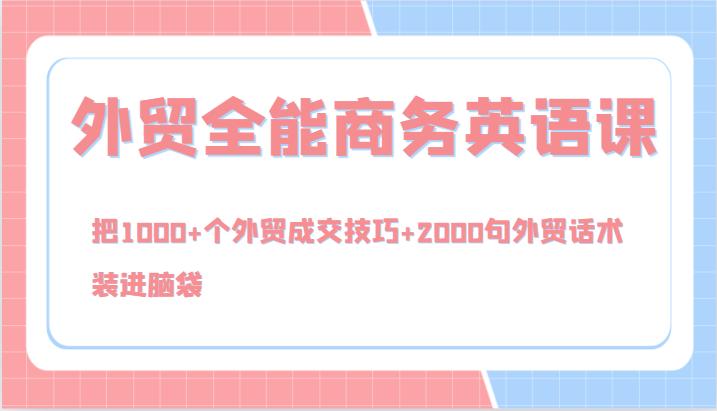 外贸全能商务英语课，把1000+个外贸成交技巧+2000句外贸话术，装进脑袋（144节）-航海圈