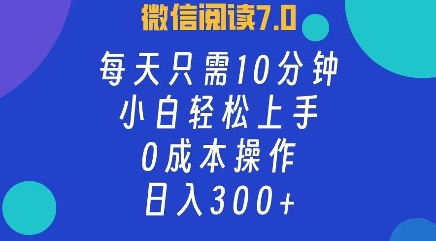 微信阅读7.0，每日10分钟，日入300+，0成本小白即可上手-航海圈