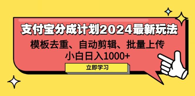 支付宝分成计划2024最新玩法 模板去重、剪辑、批量上传 小白日入1000+-航海圈