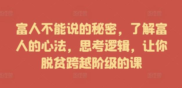 富人不能说的秘密，了解富人的心法，思考逻辑，让你脱贫跨越阶级的课-航海圈