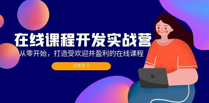 在线课程开发实战营：从零开始，打造受欢迎并盈利的在线课程（更新）-航海圈