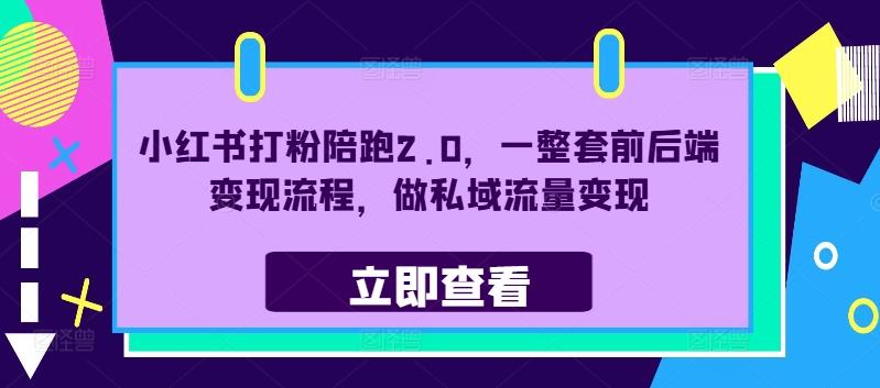 小红书打粉陪跑2.0，一整套前后端变现流程，做私域流量变现-航海圈