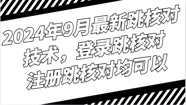 2024年9月最新跳核对技术，登录跳核对，注册跳核对均可以-航海圈