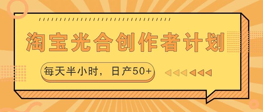 淘宝光合创作者计划，每天半小时，日产50+-航海圈