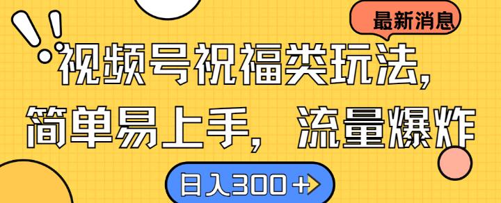 视频号祝福类玩法， 简单易上手，流量爆炸, 日入300+-航海圈