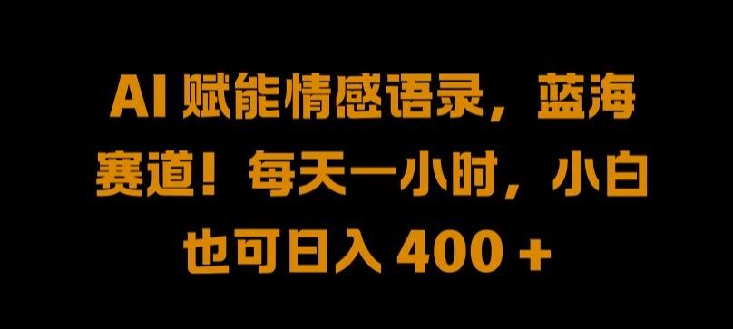 AI 赋能情感语录，蓝海赛道!每天一小时，小白也可日入 400 +-航海圈