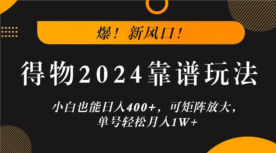 爆！新风口！小白也能日入400+，得物2024靠谱玩法，可矩阵放大，单号轻松月入1W+-航海圈