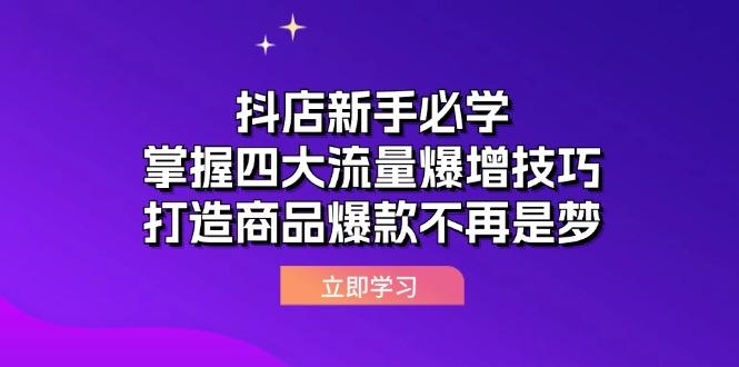 抖店新手必学：掌握四大流量爆增技巧，打造商品爆款不再是梦-航海圈