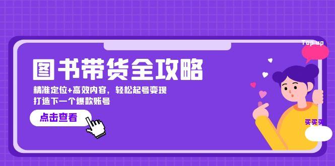 图书带货全攻略：精准定位+高效内容，轻松起号变现  打造下一个爆款账号-航海圈