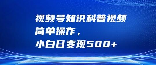 视频号知识科普视频，简单操作，小白日变现500+-航海圈