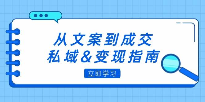 从文案到成交，私域&变现指南：朋友圈策略+文案撰写+粉丝运营实操-航海圈