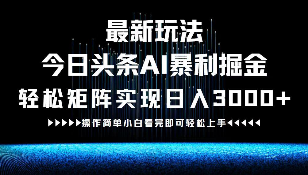 最新今日头条AI暴利掘金玩法，轻松矩阵日入3000+-航海圈