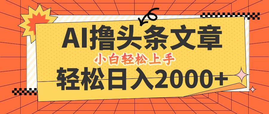 AI撸头条最新玩法，轻松日入2000+，当天起号，第二天见收益，小白轻松…-航海圈