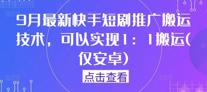 9月最新快手短剧推广搬运技术，可以实现1：1搬运(仅安卓)-航海圈