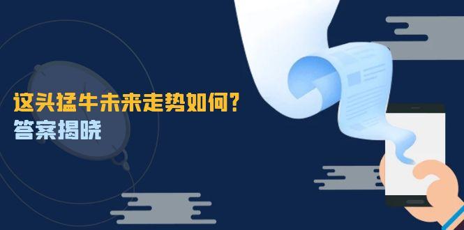 （12803期）这头猛牛未来走势如何？答案揭晓，特殊行情下曙光乍现，紧握千载难逢机会-航海圈