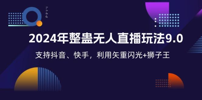 （12810期）2024年整蛊无人直播玩法9.0，支持抖音、快手，利用矢重闪光+狮子王…-航海圈