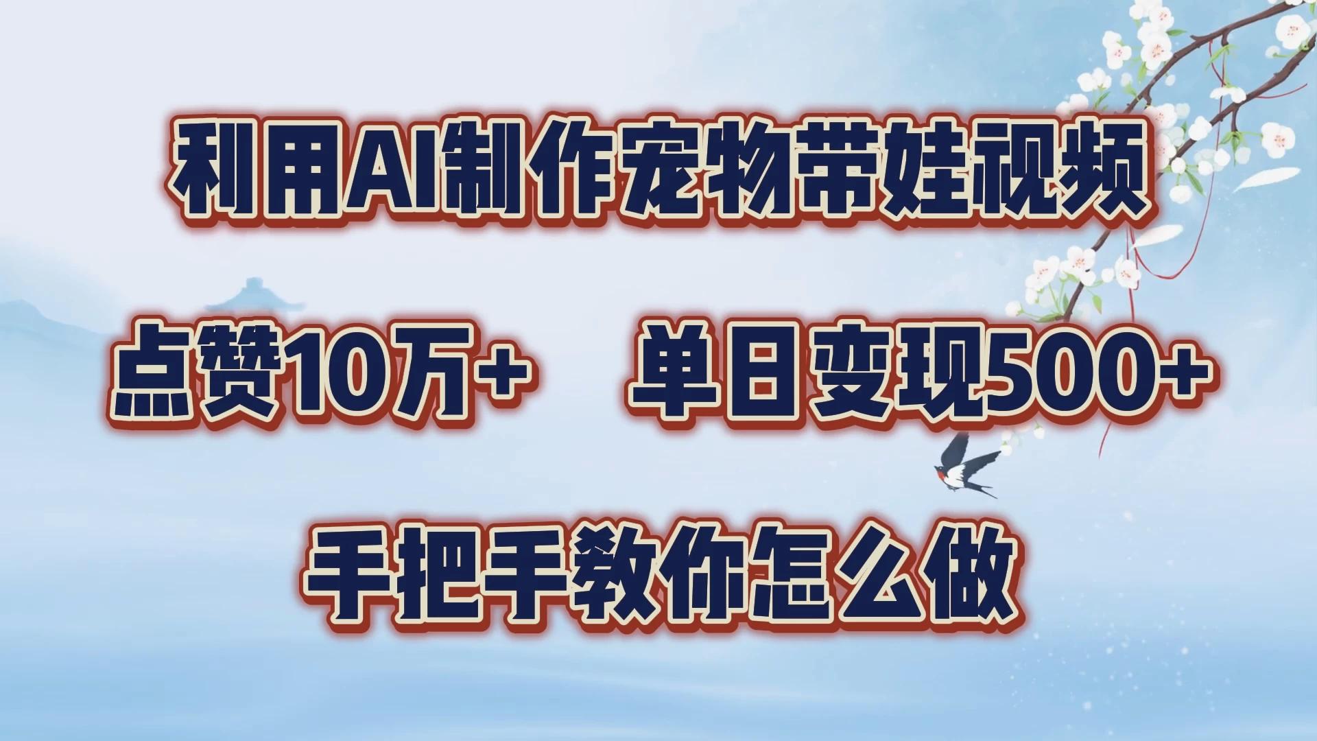 利用AI制作宠物带娃视频，轻松涨粉，点赞10万+，单日变现三位数，手把手教你怎么做-航海圈