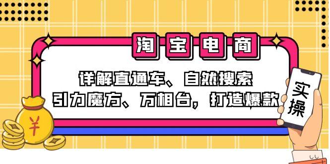 （12814期）2024淘宝电商课程：详解直通车、自然搜索、引力魔方、万相台，打造爆款-航海圈