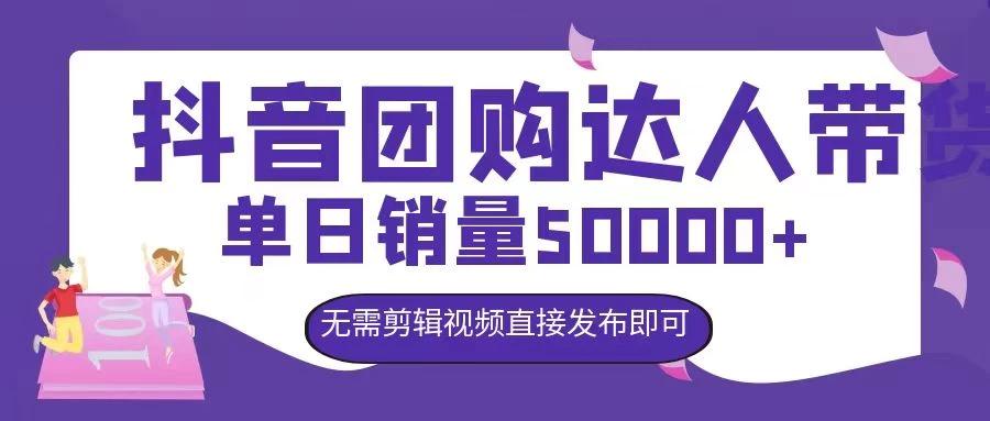 抖音团购达人带货，单日销量5000+，无需剪辑视频直接发布即可-航海圈