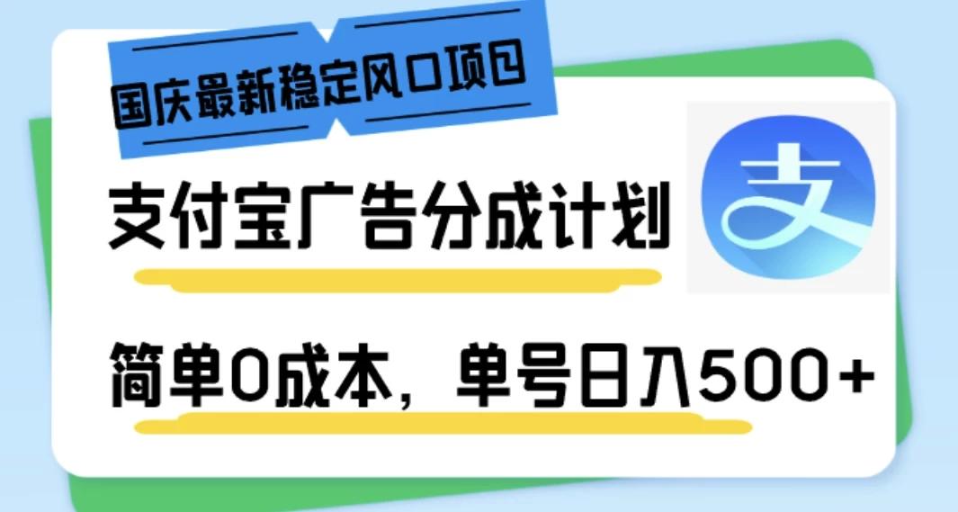 国庆最新稳定风口项目，支付宝广告分成计划，简单0成本，单号日入500+-航海圈