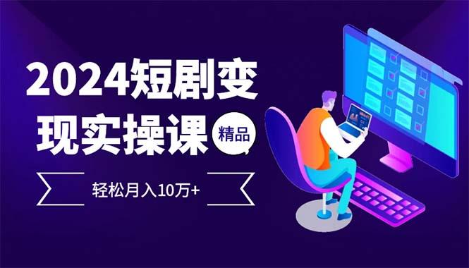 （12872期）2024最火爆的项目短剧变现轻松月入10万+-航海圈