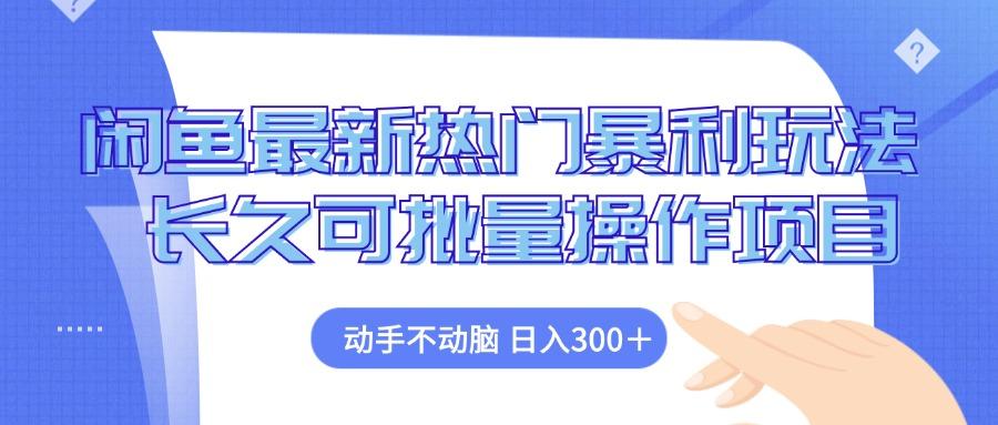 （12879期）闲鱼最新热门暴利玩法，动手不动脑 长久可批量操作项目-航海圈