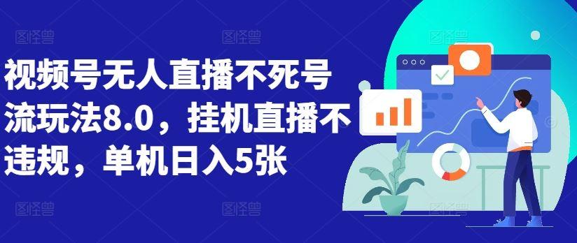 视频号无人直播不死号流玩法8.0，挂机直播不违规，单机日入5张【揭秘】-航海圈