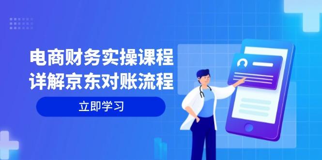 （12932期）电商财务实操课程：详解京东对账流程，从交易流程到利润核算全面覆盖-航海圈