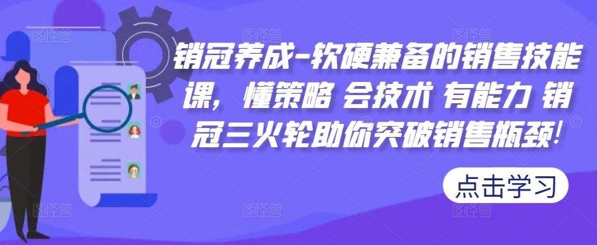 销冠养成-软硬兼备的销售技能课，懂策略 会技术 有能力 销冠三火轮助你突破销售瓶颈!-航海圈