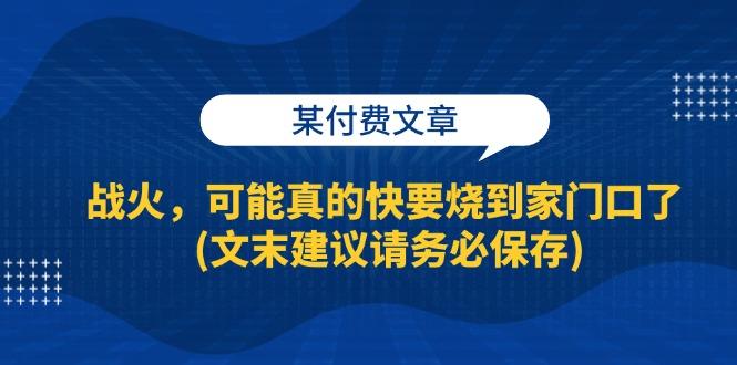 某付费文章：战火，可能真的快要烧到家门口了 (文末建议请务必保存)-航海圈