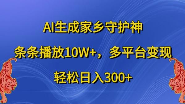 AI生成家乡守护神，条条播放10W+，多平台变现，轻松日入300+-航海圈