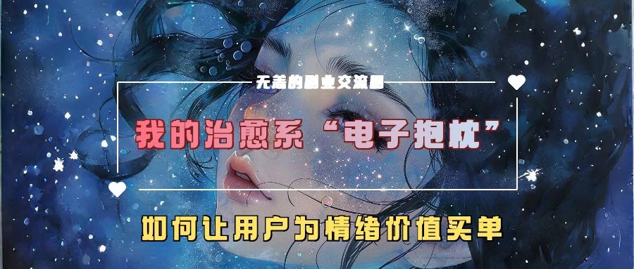 我的治愈系“电子抱枕”，如何让用户为情绪价值买单-航海圈