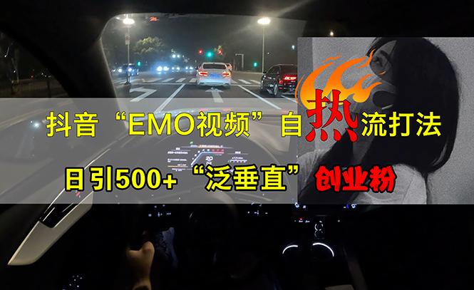 抖音EMO视频自热打法，日引500+“泛垂直”创业粉-航海圈