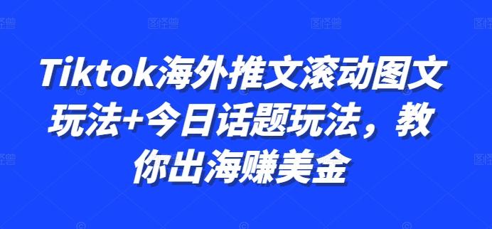 Tiktok海外推文滚动图文玩法+今日话题玩法，教你出海赚美金-航海圈