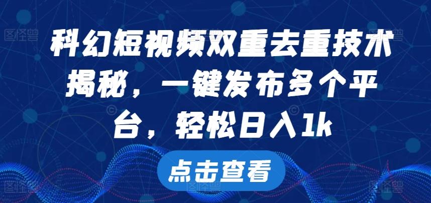 科幻短视频双重去重技术，一键发布多个平台，轻松日入1k-航海圈