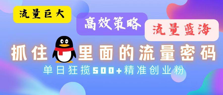 流量蓝海，抓住QQ里面的流量密码！高效策略，单日狂揽500+精准创业粉-航海圈